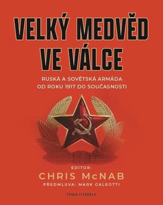 Kniha: Velký medvěd ve válce - Ruská a sovětská armáda od roku 1917 do současnosti - 1. vydanie - Chris McNab
