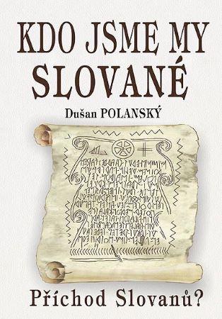 Kniha: Kdo jsme my Slované - Příchod Slovanu? - Dušan Polanský
