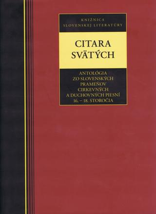 Kniha: Citara svätých - Antológia zo slovenských prameňov cirkevných a duchovných piesní 16. - 18. stor.