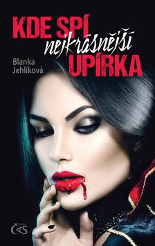 Kniha: Kde spí nejkrásnější upírka - 1. vydanie - Blanka Jehlíková
