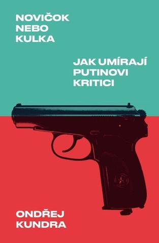 Kniha: Novičok nebo kulka - Jak umírají Putinovi kritici - 1. vydanie - Ondřej Kundra