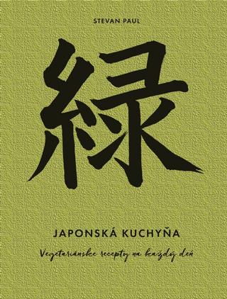 Kniha: Japonská kuchyňa: Vegetariánske recepty na každý deň - Vegetariánske recepty na každý deň - 1. vydanie - Stevan Paul