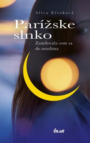 Kniha: Parížske slnko - Zamilovala som sa do moslima - 1. vydanie - Alica Eštoková