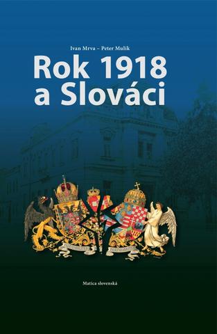 Kniha: Rok 1918 a Slováci - 1. vydanie - Ivan Mrva