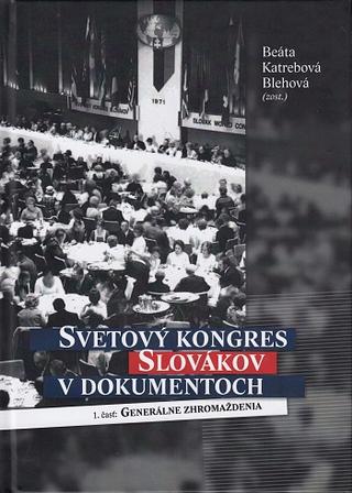 Kniha: Svetový kongres Slovákov v dokumentoch - 1. časť: Generálne zhromaždenia - Beáta Katrebová Blehová (zost.)