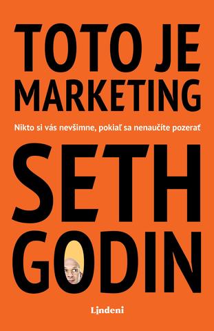 Kniha: Toto je marketing - Nikto si vás nevšimne, pokiaľ sa nenaučíte pozerať - 1. vydanie - Seth Godin