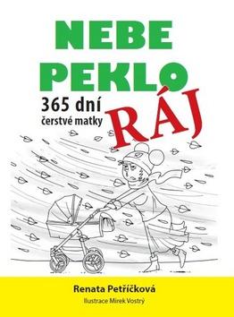 Kniha: Nebe, peklo, ráj - 365 dní čerstvé matky - 1. vydanie - Renata Petříčková