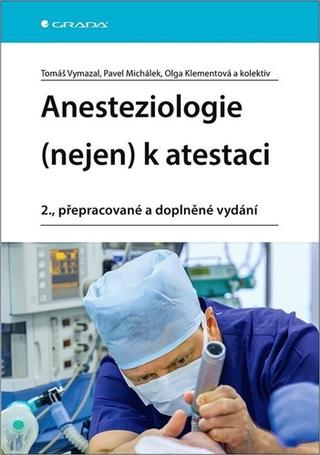 Kniha: Anesteziologie (nejen) k atestaci - 2., přepracované a doplněné vydání - 2. vydanie - Tomáš Vymazal; Pavel Michálek; Olga Klementová
