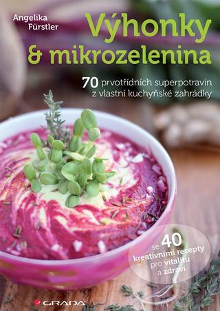 Kniha: Výhonky a mikrozelenina - 70 prvotřídních superpotravin z vlastní kuchyňské zahrádky se 40 kreativními recepty pro vitalitu a zdraví - 1. vydanie - Angelika Fürstler