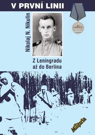 Kniha: V první linii - Z Leningradu až do Berlína - Z Leningradu až do Berlína - Nikolja N. Nikulin