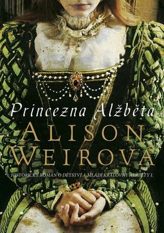Kniha: Princezna Alžběta - Historický román o dětství a mládí královny Alžběty I. - 2. vydanie - Alison Weirová