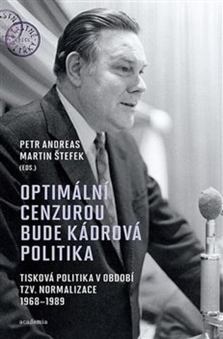 Kniha: Optimální cenzurou bude kádrová politika - Tisková politika v období tzv. normalizace 1968–1989 - Petr Andreas; Martin Štefek