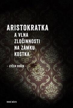 Kniha: Aristokratka a vlna zločinnosti na zámku Kostka - Evžen Boček
