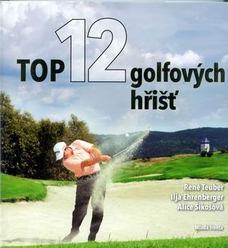 Kniha: Top 12 golfových hřišť - René Teuber, Ilja Ehrenberger