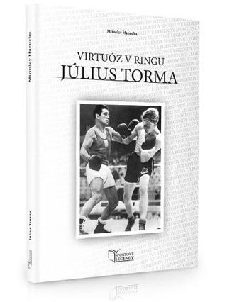 Kniha: Július Torma - Virtuóz v ringu - Miroslav Hazucha