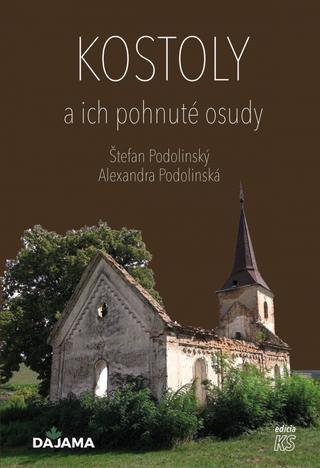 Kniha: Kostoly a ich pohnuté osudy - 1. vydanie - Alexandra Podolinská, Štefan Podolinský
