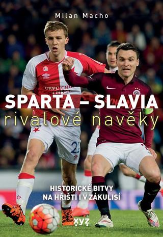 Kniha: Sparta - Slavia: rivalové navěky - Historické bitvy na hřišti i v zákulisí - 1. vydanie - Milan Macho