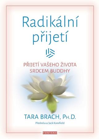 Kniha: Radikální přijetí - Přijetí vašeho života srdcem Buddhy - Přijetí vašeho života srdcem Buddhy - 1. vydanie - Tara Brach