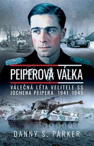 Kniha: Peiperova válka - Válečná léta velitele SS Jochena Peipera: 1941–1945 - Danny S. Parker
