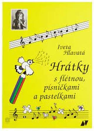 Kniha: Hrátky s flétnou, písničkami a pastelkami - Iveta Hlavatá