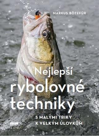 Kniha: Nejlepší rybolovné techniky - S malými triky k velkým úlovkům - 1. vydanie - Markus Bötefür