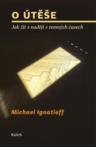 Kniha: O útěše - Jak žít s nadějí v temných časech - 1. vydanie - Michael Ignatieff