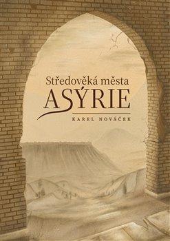 Kniha: Středověká města Asýrie - Karel Nováček