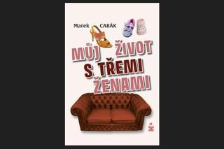 Kniha: Můj život s třemi ženami - 1. vydanie - Marek Cabák