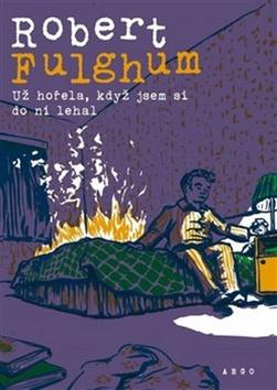 Kniha: Už hořela, když jsem si do ní lehal - Robert Fulghum