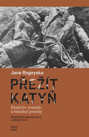 Kniha: Přežít Katyň - Stalinův masakr a hledání - Stalinův masakr a hledání pravdy - 1. vydanie - Jane Rogoyska