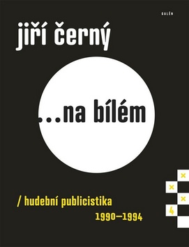 Kniha: Jiří Černý... na bílém 4 - hudební publicistika 1990-1994 - 1. vydanie - Jiří Černý