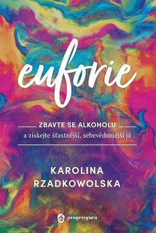 Kniha: Euforie - Zbavte se alkoholu a získejte šťastnější, sebevědomější já - Karolina Rzadkowolska