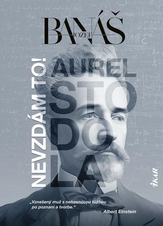Kniha: Nevzdám to! Aurel Stodola - 1. vydanie - Jozef Banáš