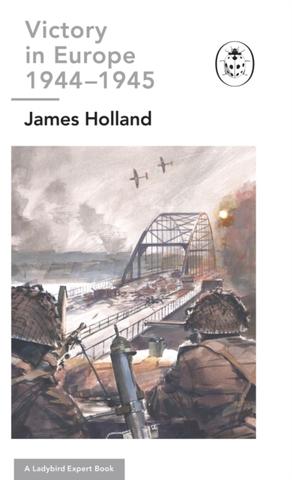 Kniha: Victory in Europe 1944-1945: A Ladybird Expert Book - James (Author) Holland