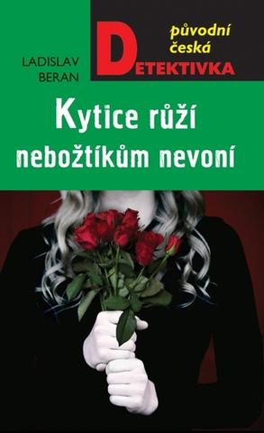 Kniha: Kytice růží nebožtíkům nevoní - Původní česká detektivka - 1. vydanie - Ladislav Beran