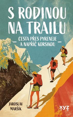 Kniha: S rodinou na trailu - Cesta přes Pyreneje a napříč Korsikou - 1. vydanie - Jaroslav Maršík
