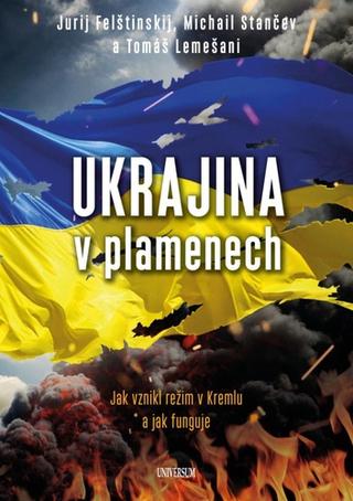 Kniha: Ukrajina v plamenech - 1. vydanie - Tomáš Lemešani; Jurij Felštinskij; Michail Stančev