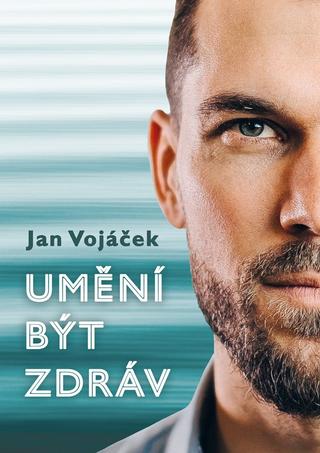 Kniha: Jan Vojáček: Umění být zdráv - Jan Vojáček