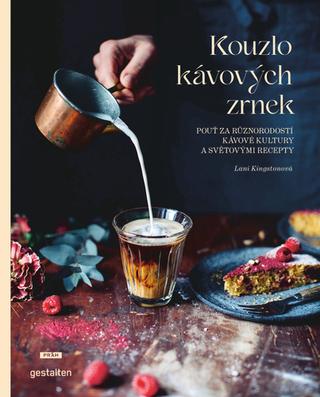 Kniha: Kouzlo kávových zrnek - Pouť za různorodostí kávové kultury a světovými recepty - 1. vydanie - Lani Kingstonová