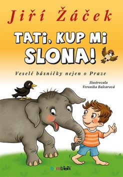 Kniha: Tati, kup mi slona! - Veselé básničky nejen o Praze - 1. vydanie - Jiří Žáček, Veronika Balcarová