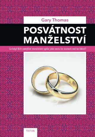 Kniha: Posvátnost manželství - Co když Bůh zamýšlel manželství spíše jako cestu ke svatosti než ke štěstí? - 1. vydanie - Thomas Gary