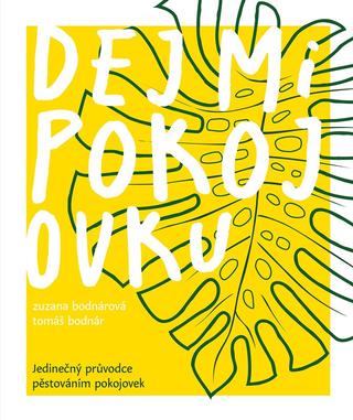 Kniha: Dej mi pokojovku - Jedinečný průvodce pěstováním pokojovek - 1. vydanie - Zuzana Bodnárová, Tomáš Bodnár