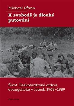 Kniha: K svobodě je dlouhé putování - Život Českobratrské církve evangelické v letech 1968–1989 - Michael Pfann