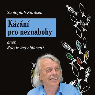 Kniha: Kázání pro neznabohy - aneb Kdo je tady blázen? - 2. vydanie - Svatopluk Karásek