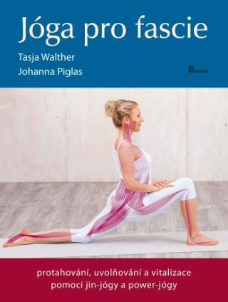 Kniha: Jóga pro fascie - protahování, uvolňování a vitalizace pomocí jin-jógy a power-jógy - 1. vydanie - Tasja Walther; Johanna Piglas