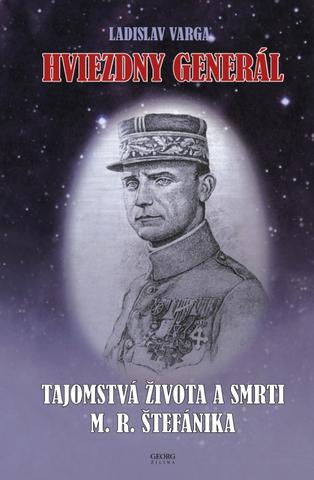 Kniha: Hviezdny generál - Tajomstvá života a smrti M. R. Štefánika - 1. vydanie - Ladislav Varga