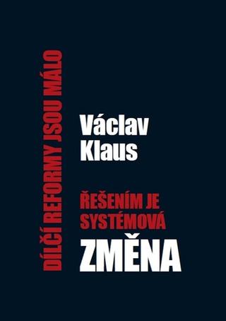 Kniha: Dílčí reformy jsou málo, řešením je systémová změna - 1. vydanie - Václav Klaus