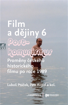 Kniha: Film a dějiny 6 - Postkomunismus - Proměny českého historického filmu po roce 1989 - Luboš Ptáček
