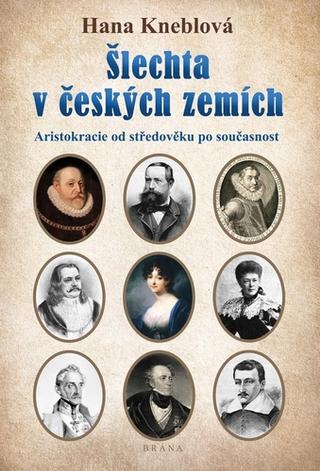 Kniha: Šlechta v českých zemích - Aristokracie od středověku po současnost - 1. vydanie - Hana Kneblová