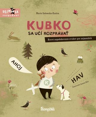 Kniha: Kubko sa učí rozprávať - Hravé napodobovanie zvukov pre najmenších - 1. vydanie - Marta Galewska-Kustra